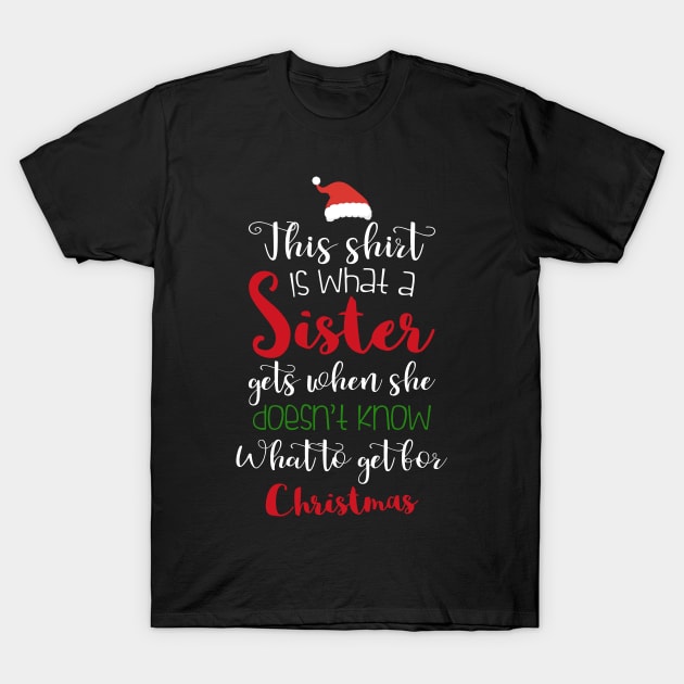 This Shirt Is What a Sister Girls When She Doesn't Know What To Get For Christmas T-Shirt by thuden1738